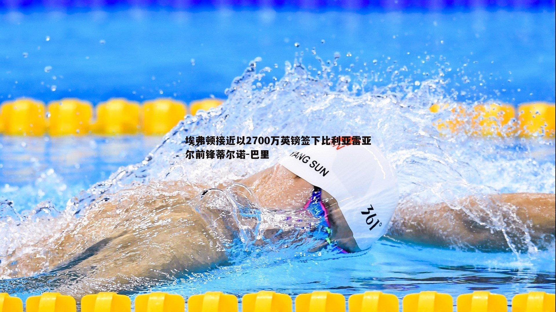 埃弗顿接近以2700万英镑签下比利亚雷亚尔前锋蒂尔诺-巴里