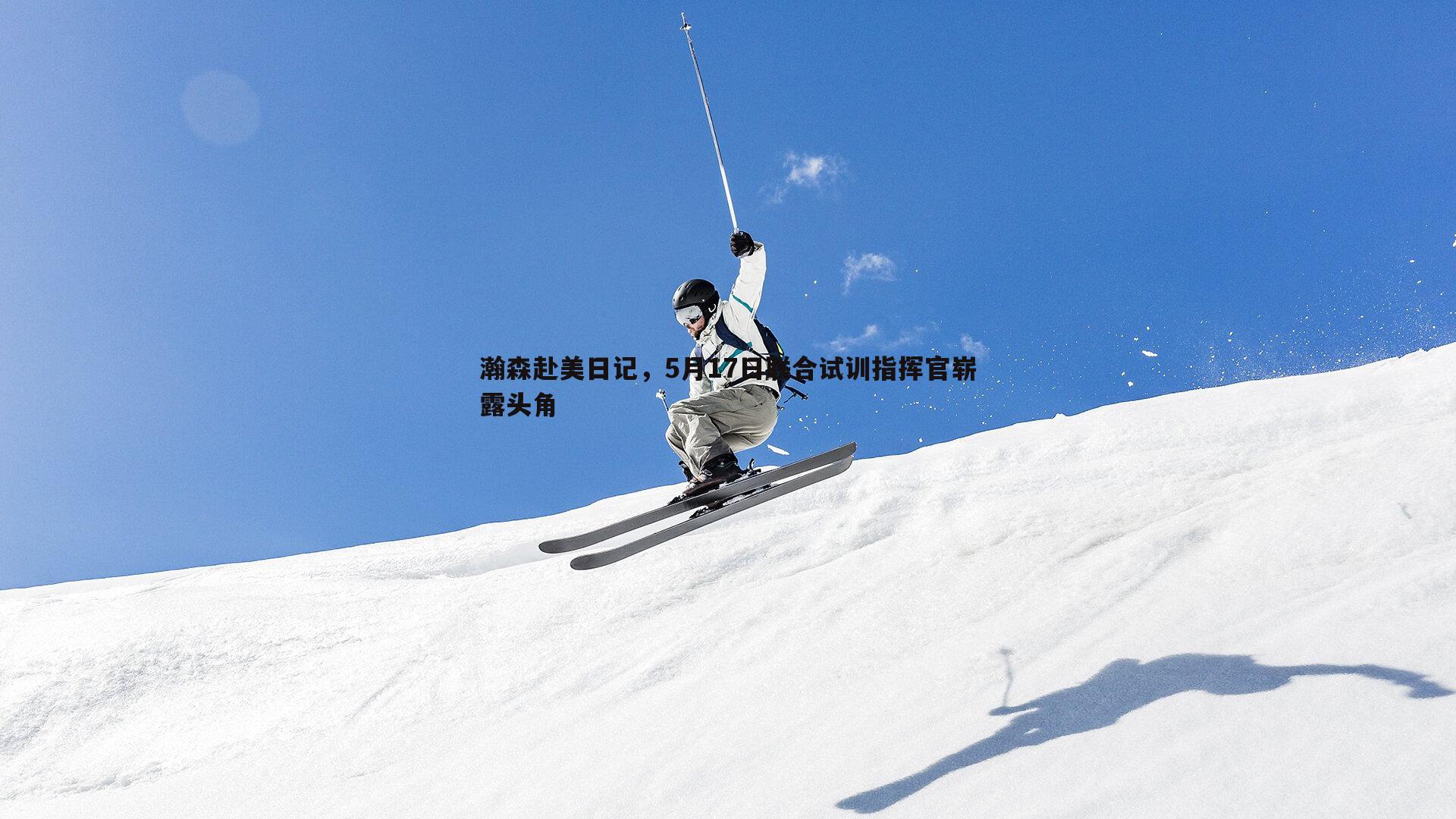 瀚森赴美日记，5月17日联合试训指挥官崭露头角