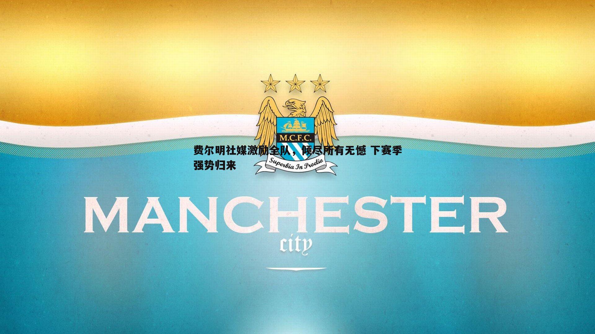 费尔明社媒激励全队，倾尽所有无憾 下赛季强势归来