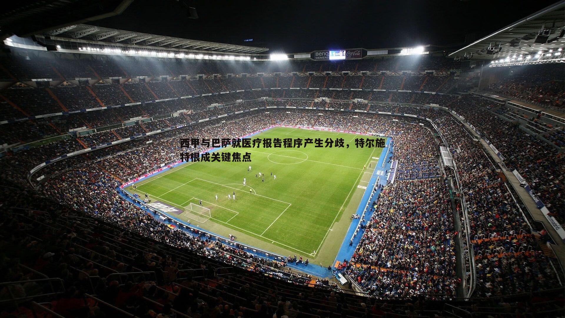 西甲与巴萨就医疗报告程序产生分歧，特尔施特根成关键焦点