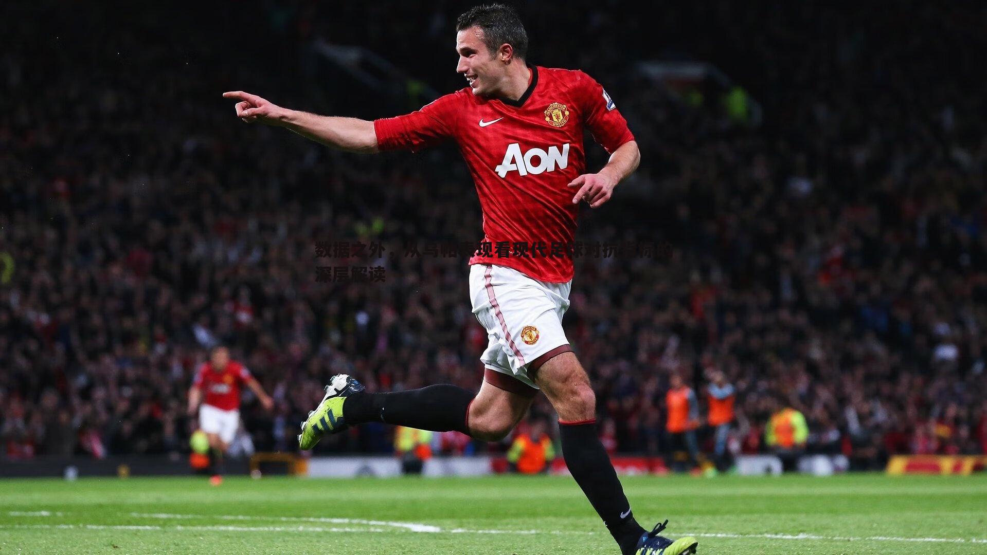 数据之外，从乌帕表现看现代足球对抗指标的深层解读